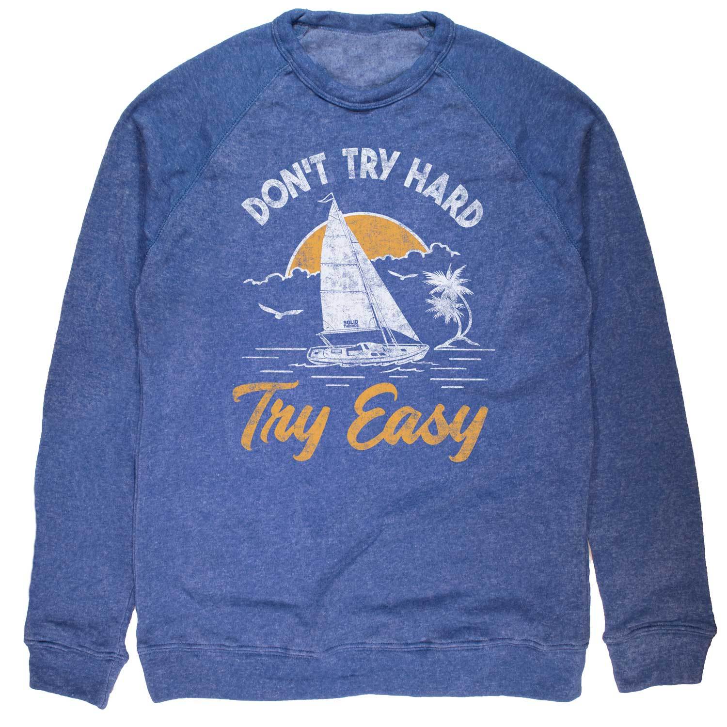Don't Try Hard Try Easy Vintage Inspired Fleece Crewneck Sweatshirt with cool sail boat graphic | Solid Threads